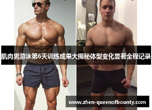 肌肉男游泳第6天训练成果大揭秘体型变化显著全程记录