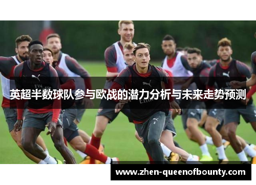 英超半数球队参与欧战的潜力分析与未来走势预测