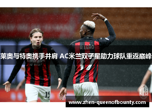 莱奥与特奥携手并肩 AC米兰双子星助力球队重返巅峰