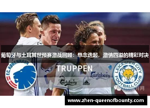 葡萄牙与土耳其世预赛激战回顾：悬念迭起，激情四溢的精彩对决