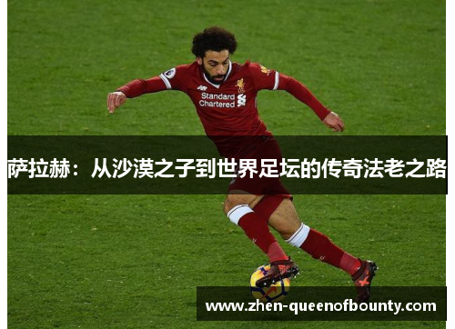 萨拉赫：从沙漠之子到世界足坛的传奇法老之路