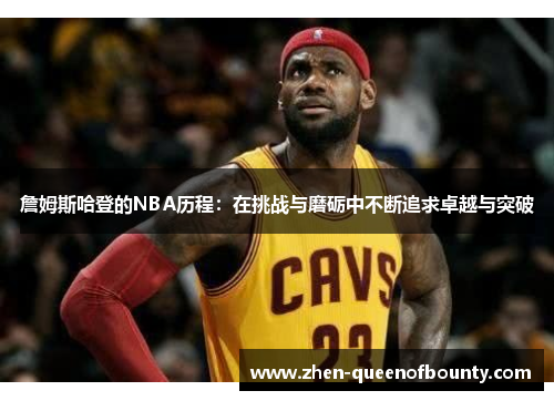 詹姆斯哈登的NBA历程:在挑战与磨砺中不断追求卓越与突破 詹姆斯哈登的NBA历程:在挑战与磨砺中不断追求卓越与突破