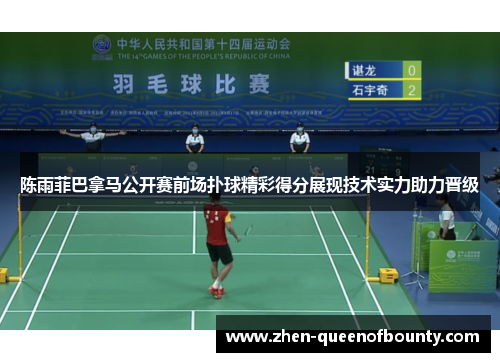 陈雨菲巴拿马公开赛前场扑球精彩得分展现技术实力助力晋级