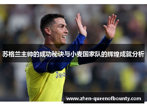 苏格兰主帅的成功秘诀与小麦国家队的辉煌成就分析 苏格兰主帅的成功秘诀与小麦国家队的辉煌成就分析