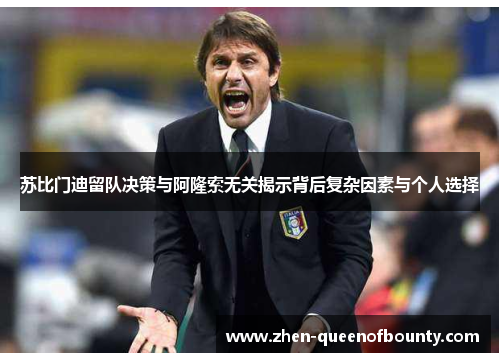 苏比门迪留队决策与阿隆索无关揭示背后复杂因素与个人选择