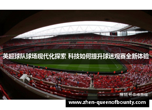 英超球队球场现代化探索 科技如何提升球迷观赛全新体验