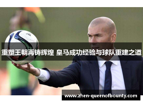 重塑王朝再铸辉煌 皇马成功经验与球队重建之道