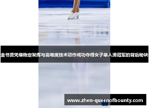 金书贤凭借稳定发挥与高难度技术动作成功夺得女子单人滑冠军的背后秘诀