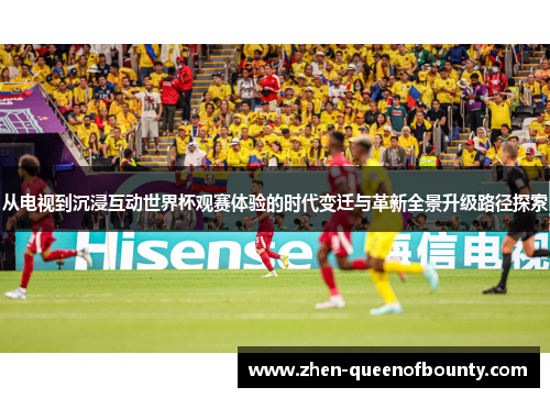 从电视到沉浸互动世界杯观赛体验的时代变迁与革新全景升级路径探索