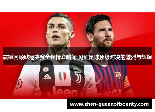 震撼回顾欧冠决赛全程精彩瞬间 见证足球顶级对决的激烈与辉煌