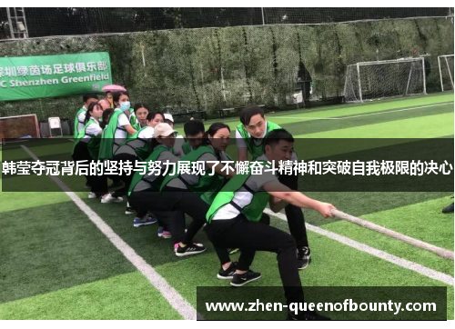 韩莹夺冠背后的坚持与努力展现了不懈奋斗精神和突破自我极限的决心
