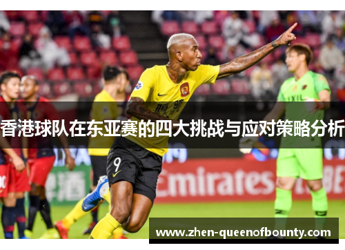 香港球队在东亚赛的四大挑战与应对策略分析