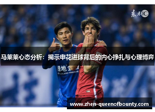 马莱莱心态分析：揭示申花进球背后的内心挣扎与心理博弈