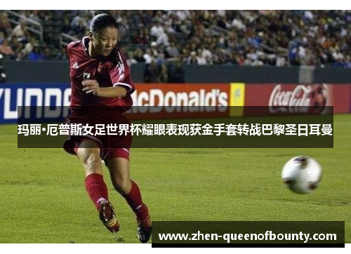 玛丽·厄普斯女足世界杯耀眼表现获金手套转战巴黎圣日耳曼 玛丽·厄普斯女足世界杯耀眼表现获金手套转战巴黎圣日耳曼